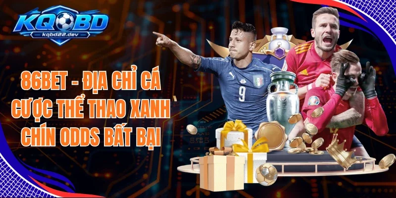 86Bet - Địa Chỉ Cá Cược Thể Thao Xanh Chín Odds Bất Bại 1 86Bet