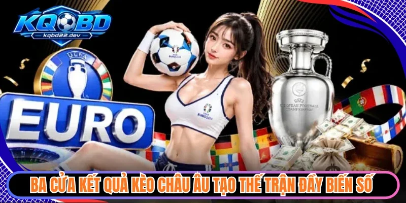 Kèo Châu Âu - Nắm Bắt Thế Trận Đọc Vị Cơ Hội Thắng Lớn 2 Ba cửa kết quả kèo châu Âu tạo thế trận đầy biến số