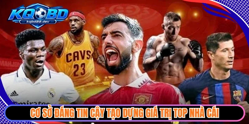 Cơ sở đáng tin cậy tạo dựng giá trị top nhà cái