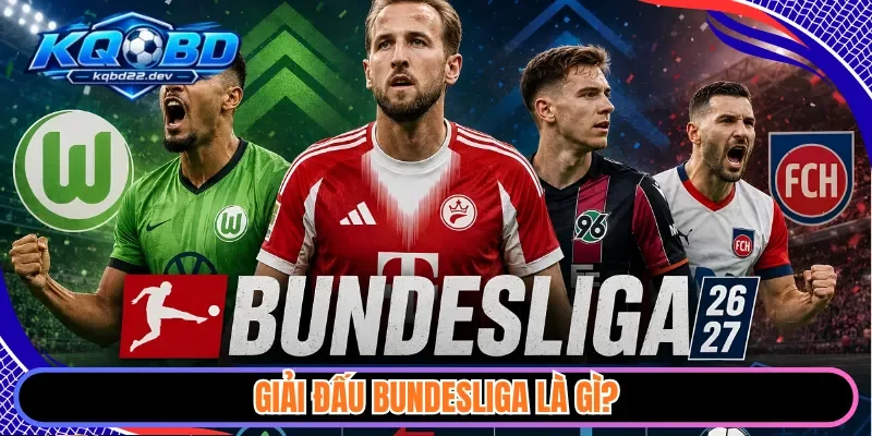 kqbd bundesliga 1 Giải đấu Bundesliga là gì?