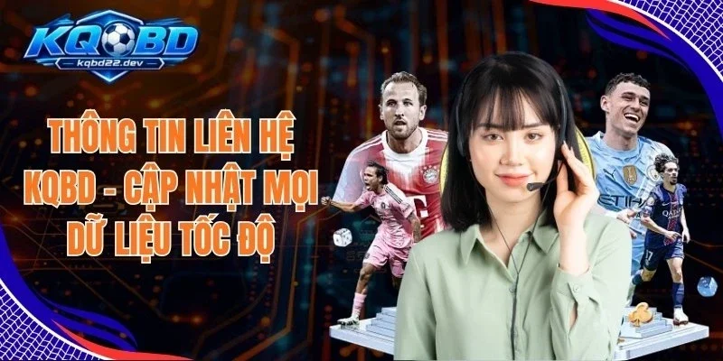 Thông Tin Liên Hệ KQBD - Cập Nhật Mọi Dữ Liệu Tốc Độ