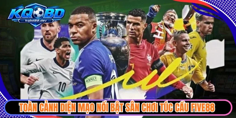 Toàn cảnh diện mạo nổi bật sân chơi túc cầu Five88 